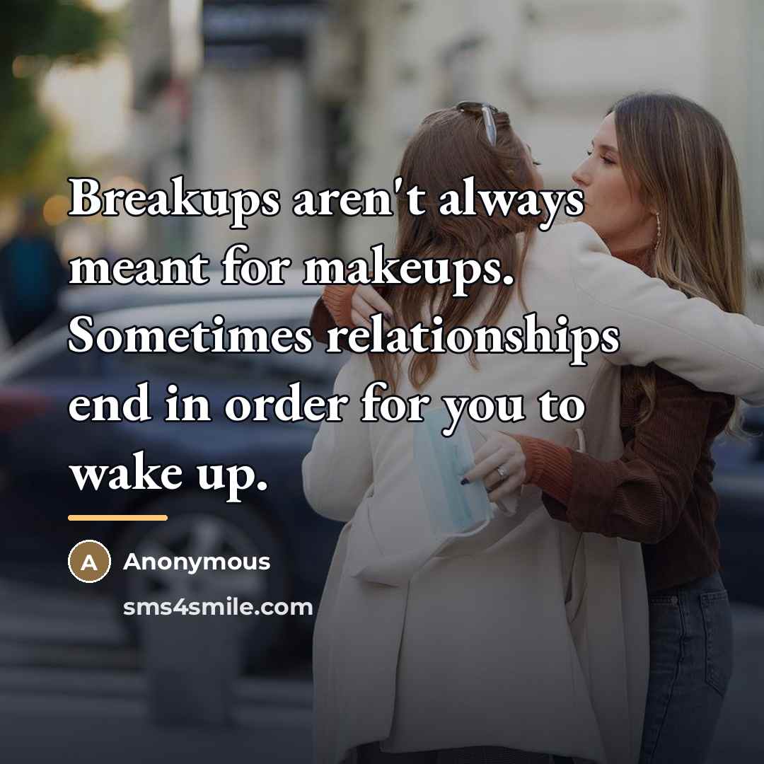 “Breakups aren't always meant for makeups. Sometimes relationships end in…” quote by Anonymous
