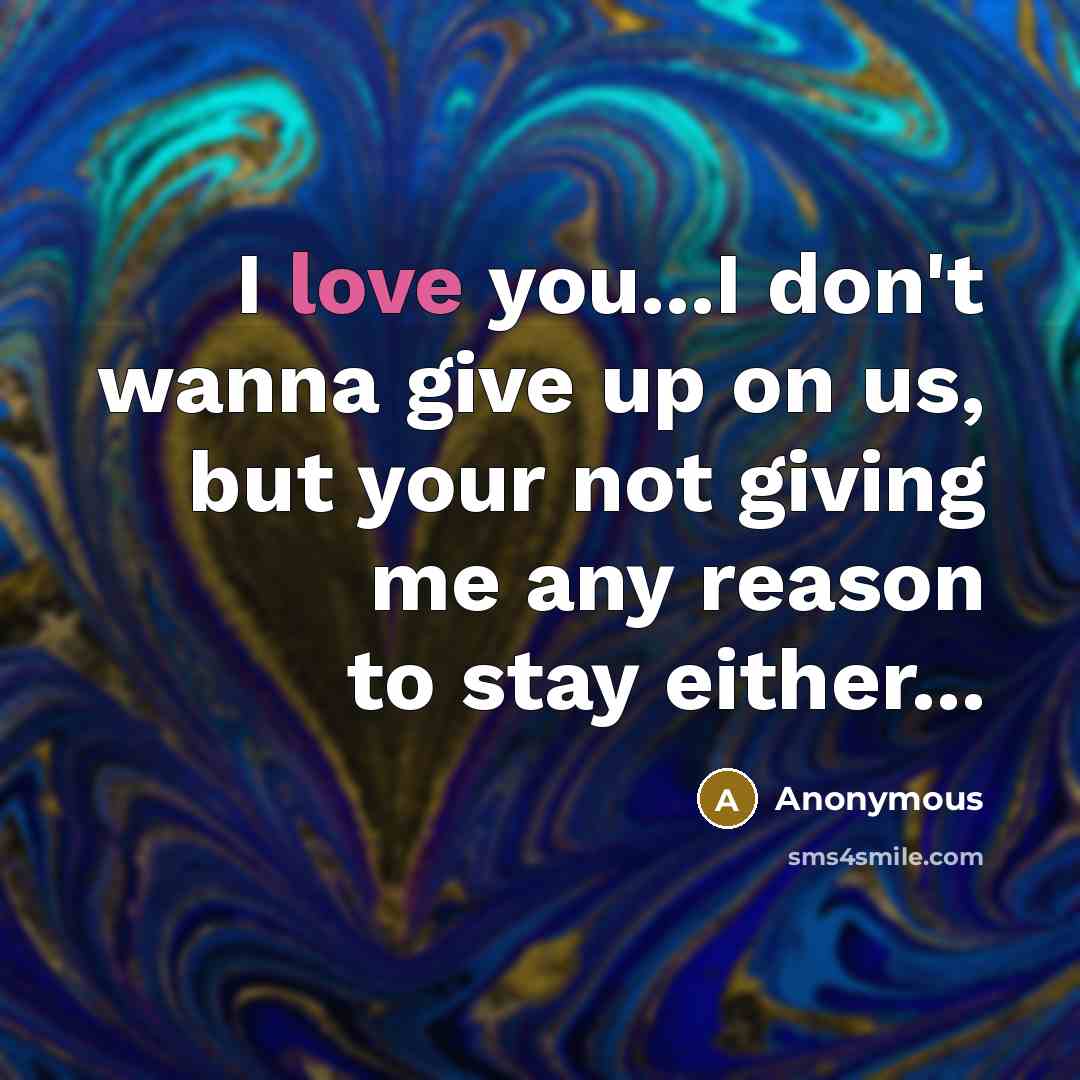 “I love you...I don't wanna give up on us, but…” quote by Anonymous