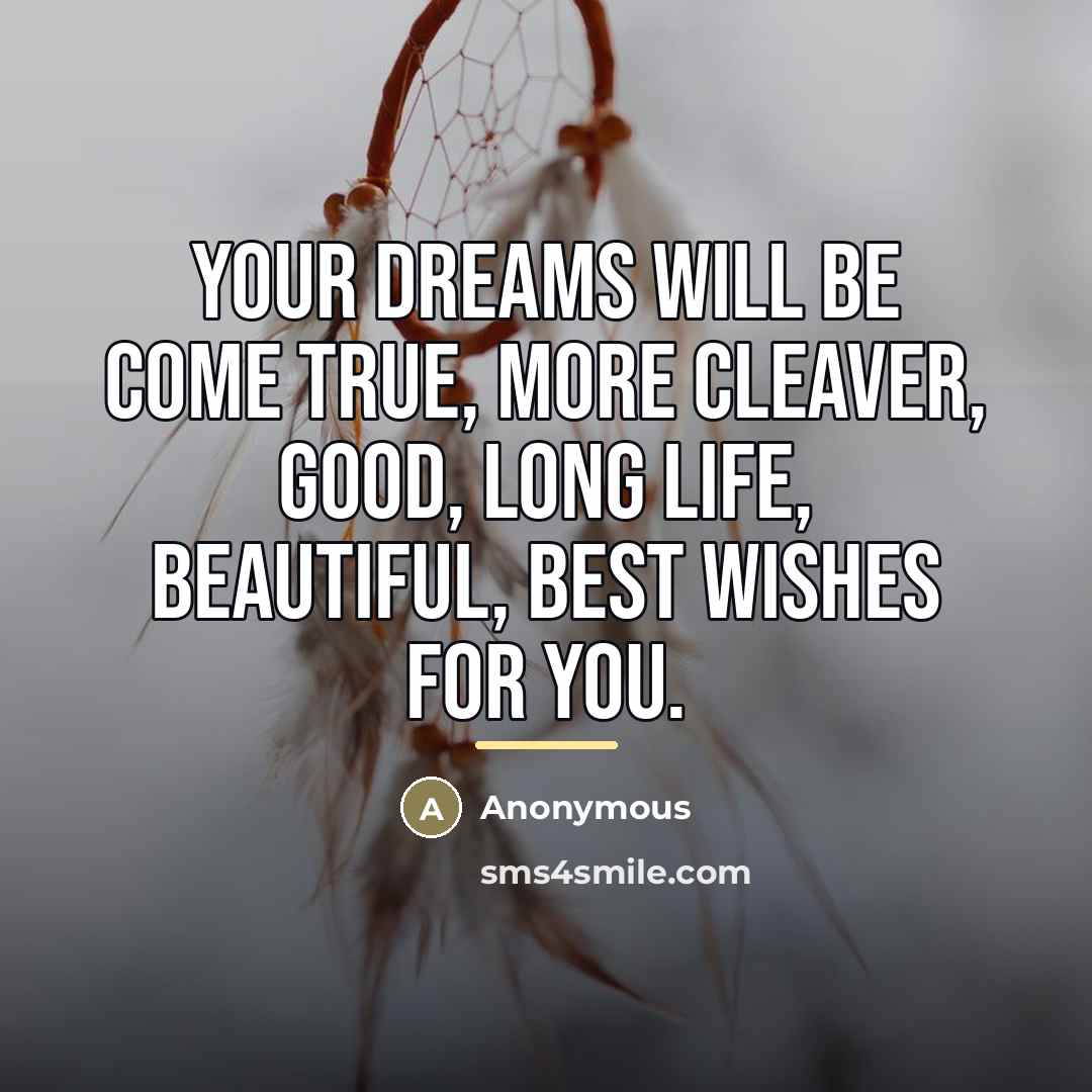 “Your dreams will be come true, more cleaver, good, long…” quote by Anonymous