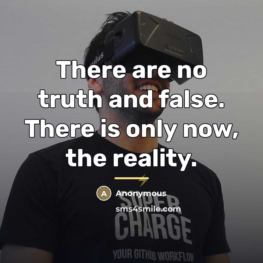 “There are no truth and false. There is only now,…” quote by Anonymous