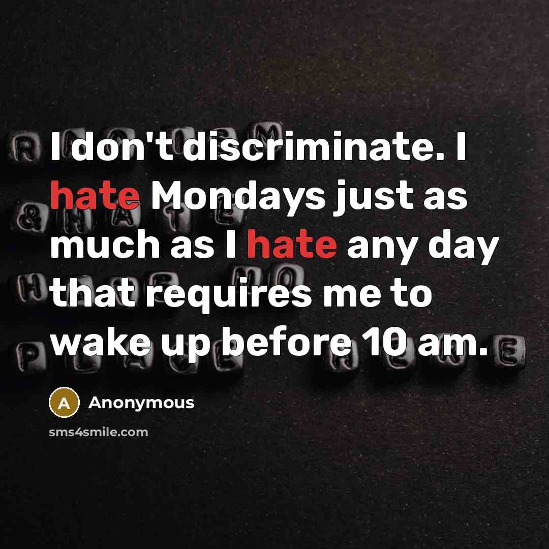 “I don't discriminate. I hate Mondays just as much as…” quote by Anonymous