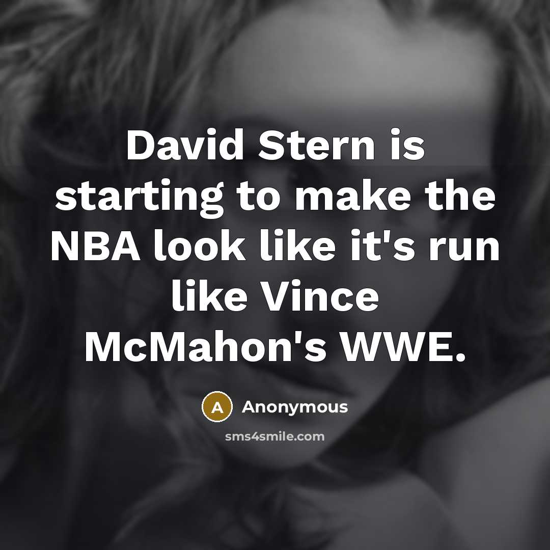 “David Stern is starting to make the NBA look like it's run like Vince McMahon's WWE.” quote by Anonymous