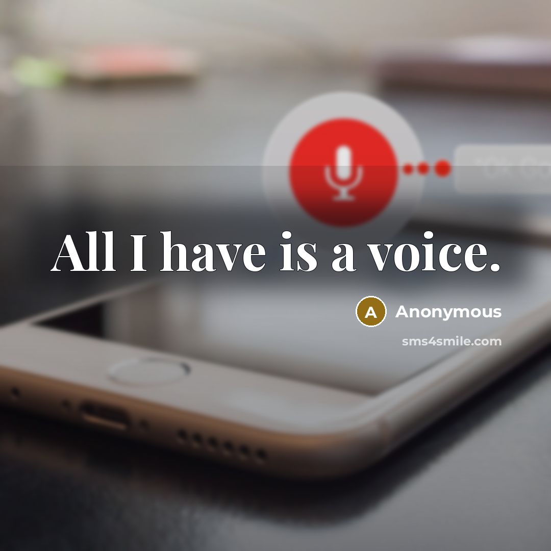 “All I have is a voice.” quote by Anonymous