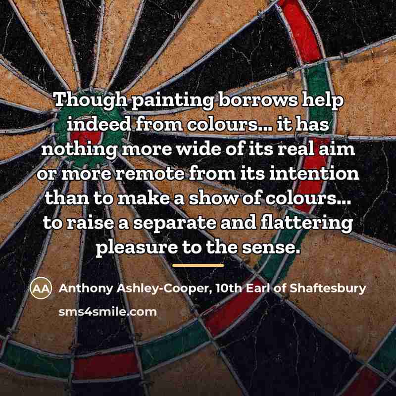 “Though painting borrows help indeed from colours... it has nothing…” quote by Anthony Ashley-Cooper, 10th Earl of Shaftesbury