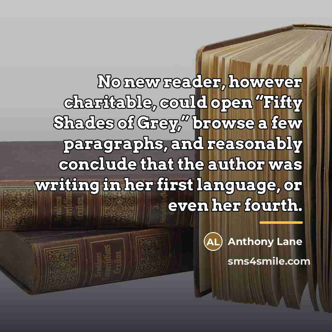 “No new reader, however charitable, could open “Fifty Shades of…” quote by Anthony Lane