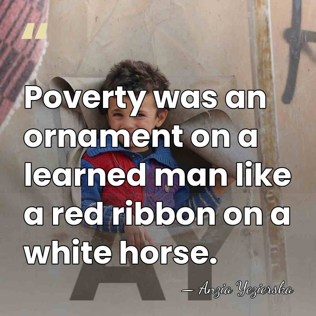 Poverty was an ornament on a learned man like a red ribbon&hellip; - Anzia Yezierska