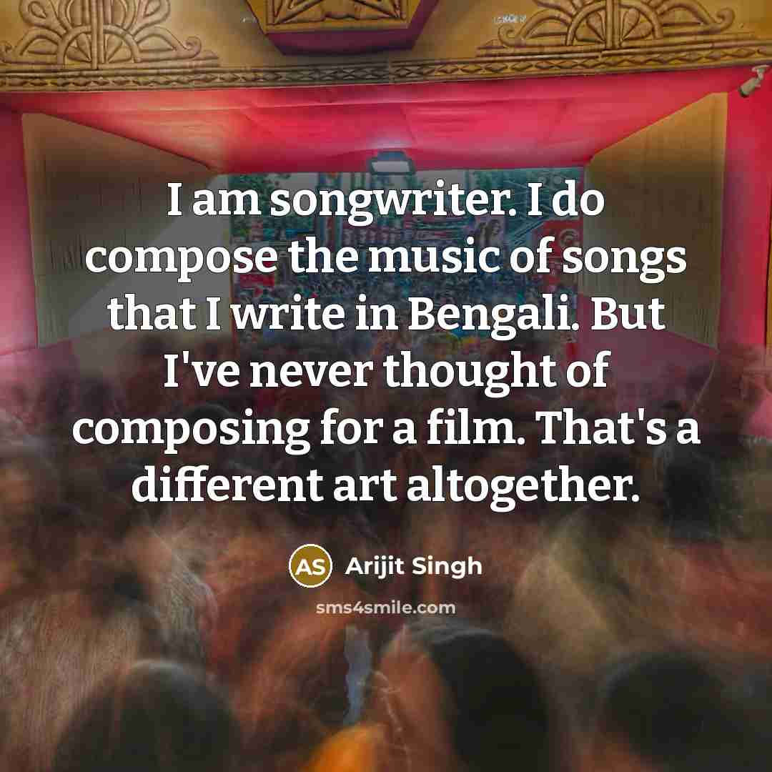 “I am songwriter. I do compose the music of songs…” quote by Arijit Singh