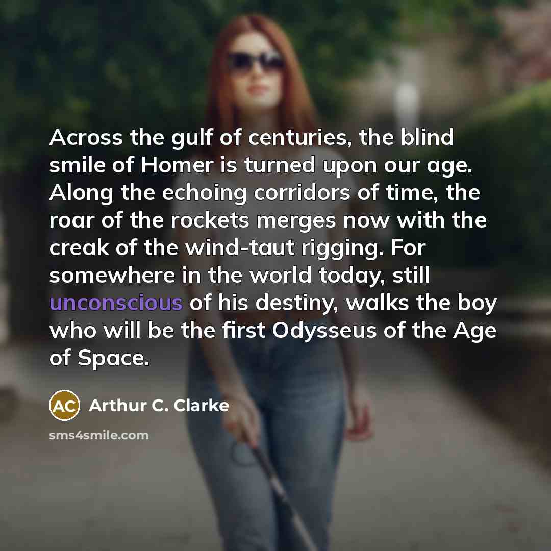 “Across the gulf of centuries, the blind smile of Homer…” quote by Arthur C. Clarke