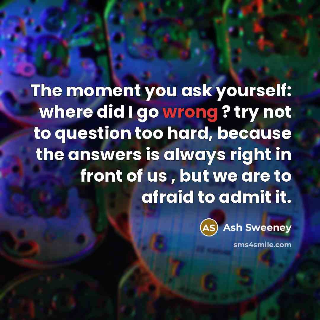 “The moment you ask yourself: where did I go wrong…” quote by Ash Sweeney