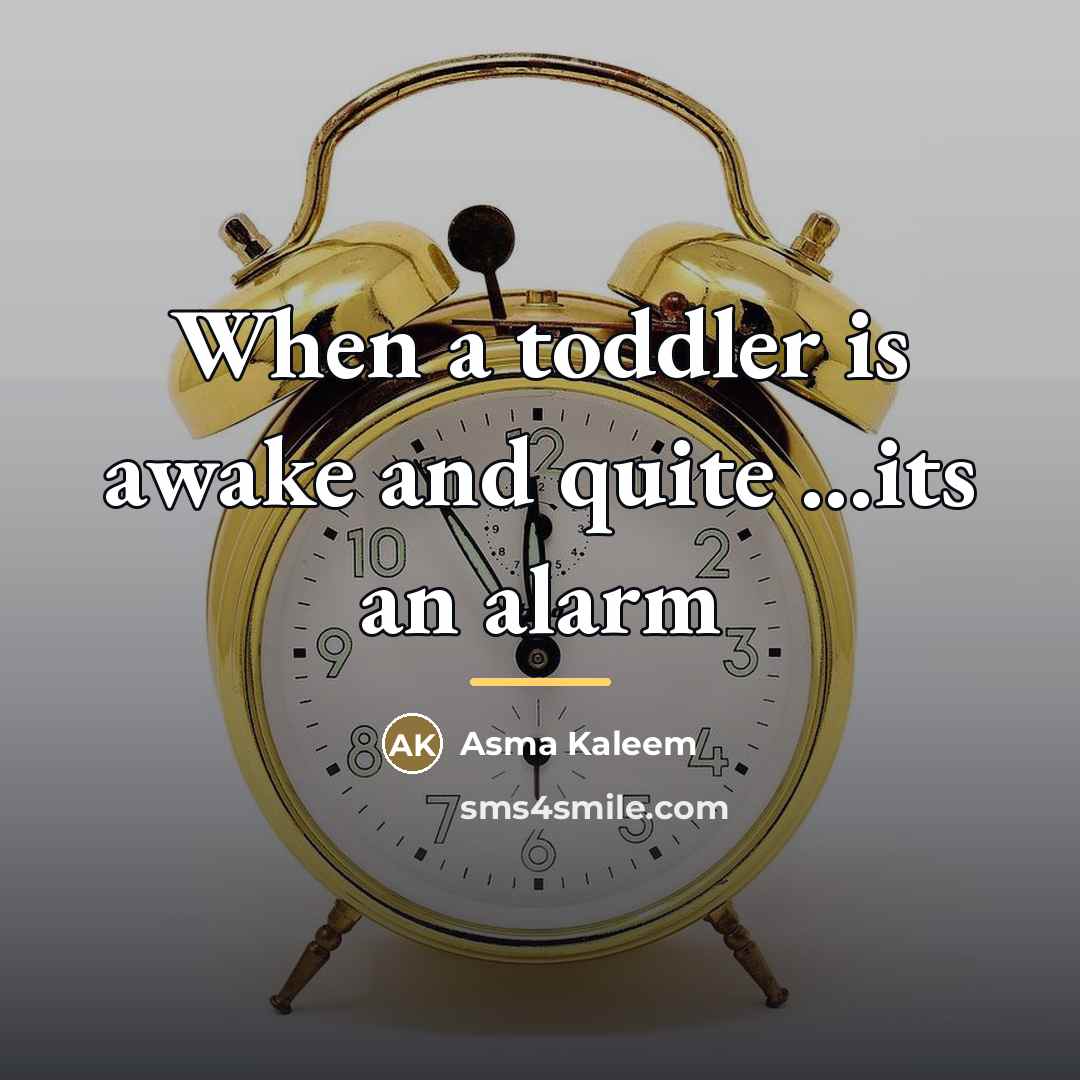 “When a toddler is awake and quite ...its an alarm…” quote by Asma Kaleem