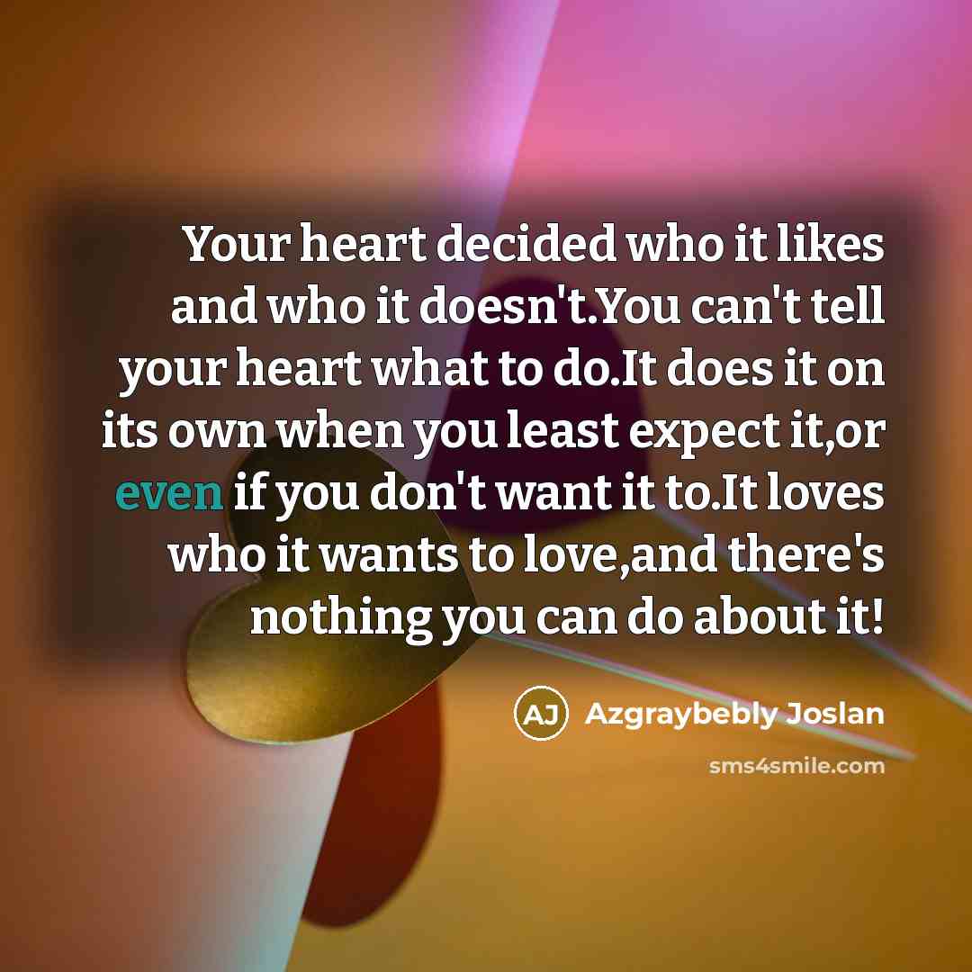 “Your heart decided who it likes and who it doesn't.You…” quote by Azgraybebly Joslan