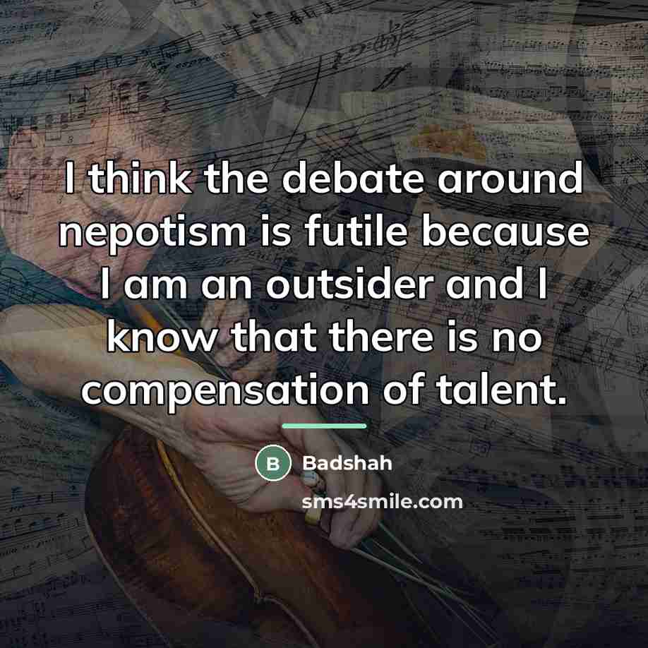 “I think the debate around nepotism is futile because I…” quote by Badshah