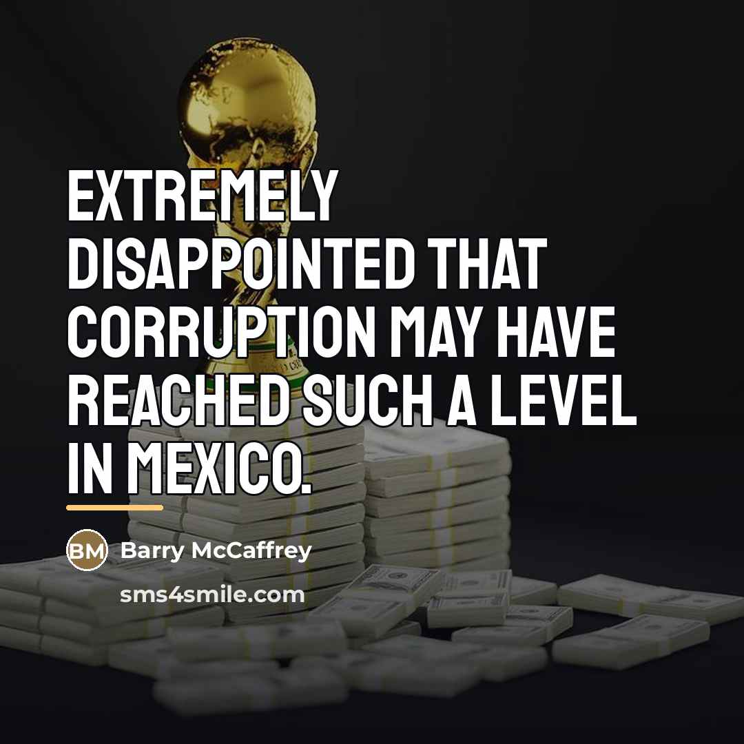 “Extremely disappointed that corruption may have reached such a level…” quote by Barry McCaffrey