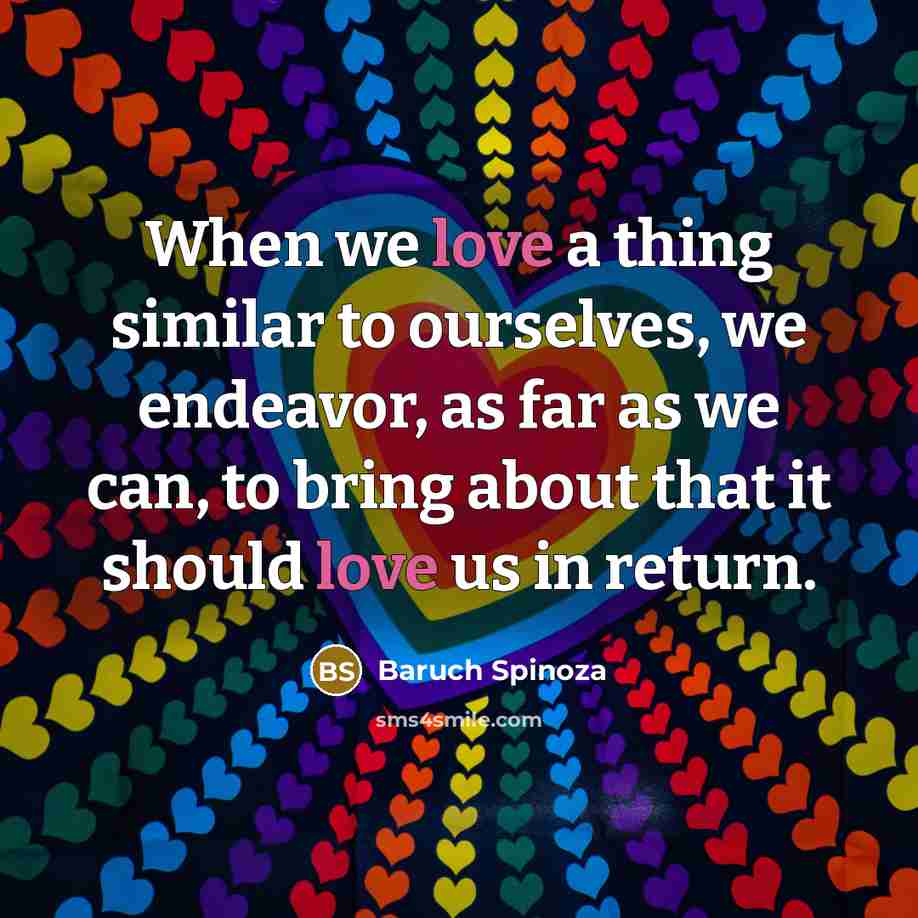 “When we love a thing similar to ourselves, we endeavor,…” quote by Baruch Spinoza