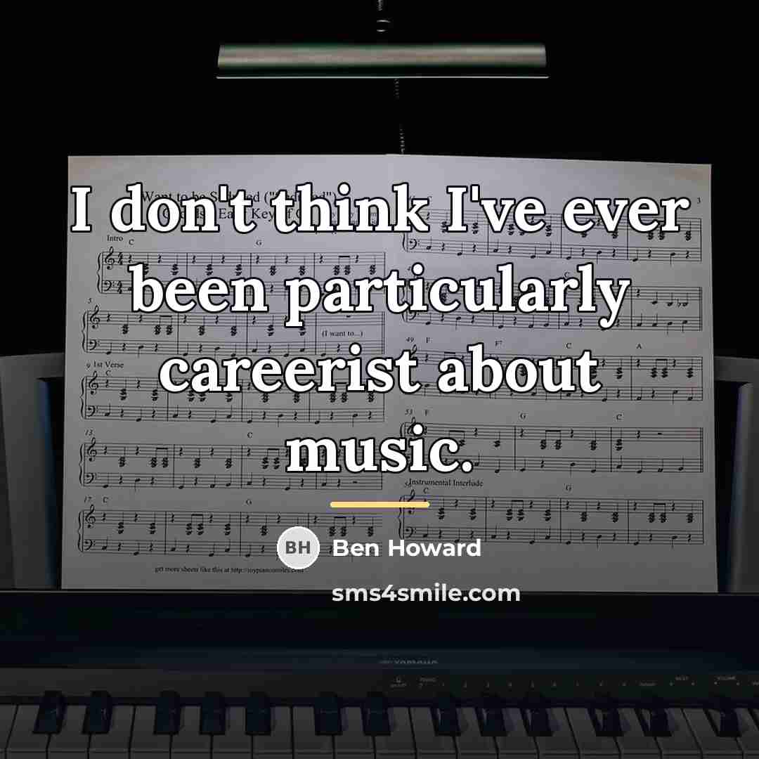 “I don't think I've ever been particularly careerist about music.…” quote by Ben Howard