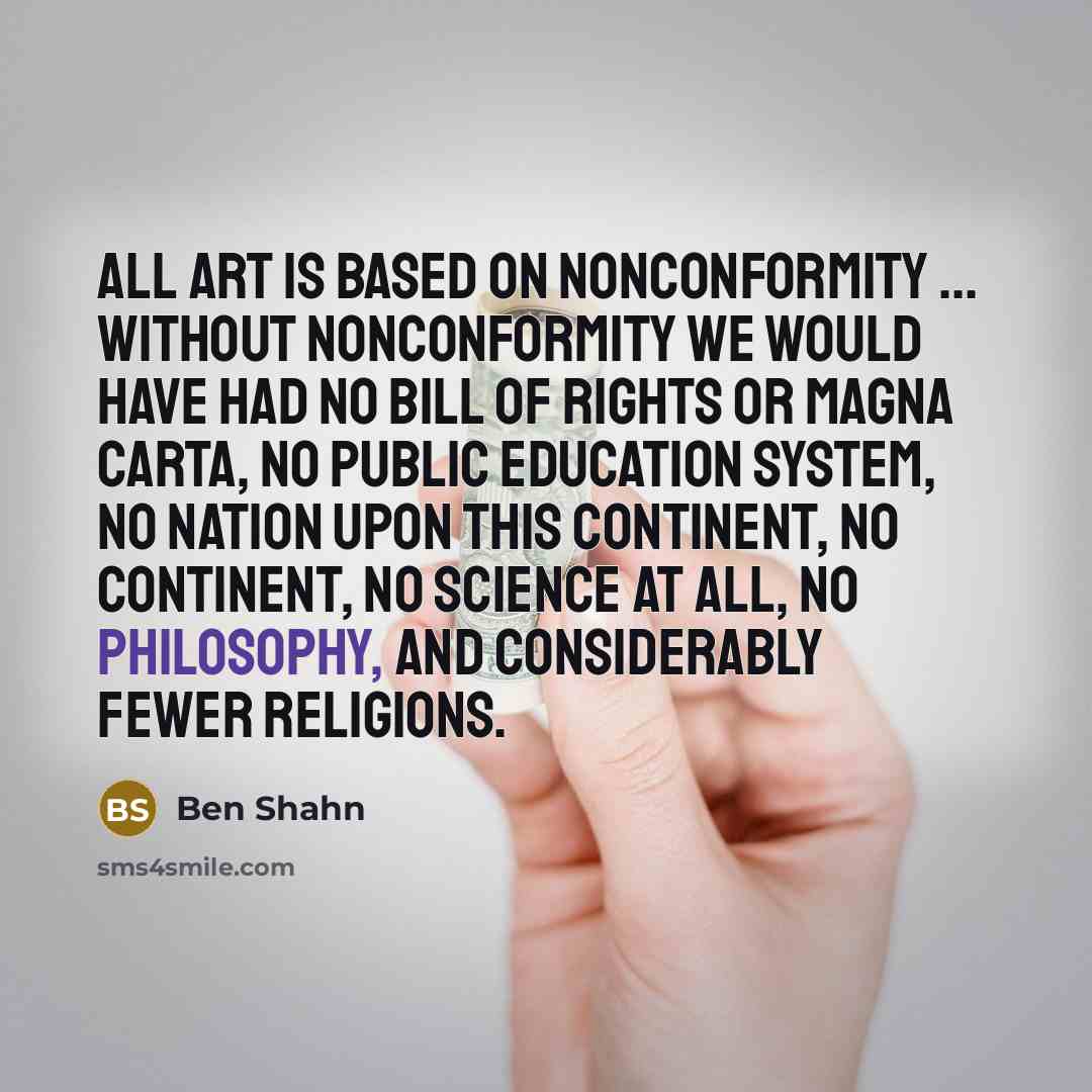 “All art is based on nonconformity ... Without nonconformity we…” quote by Ben Shahn