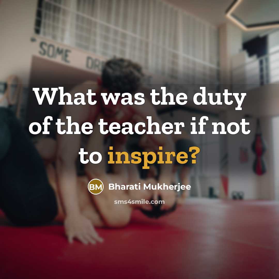 “What was the duty of the teacher if not to…” quote by Bharati Mukherjee