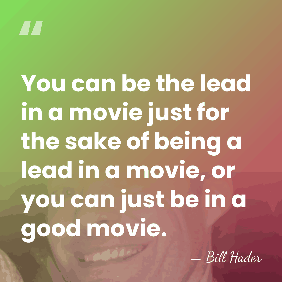 You can be the lead in a movie just for the sake&hellip; - Bill Hader