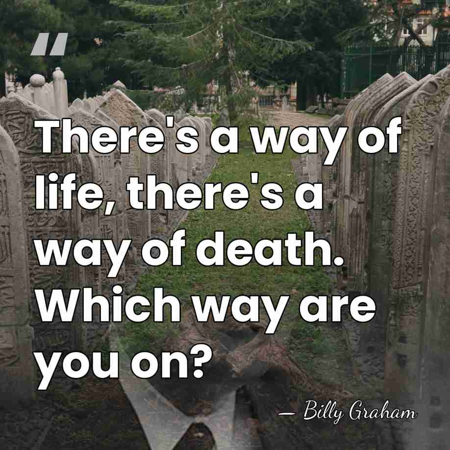 There's a way of life, there's a way of death. Which way&hellip; - Billy Graham