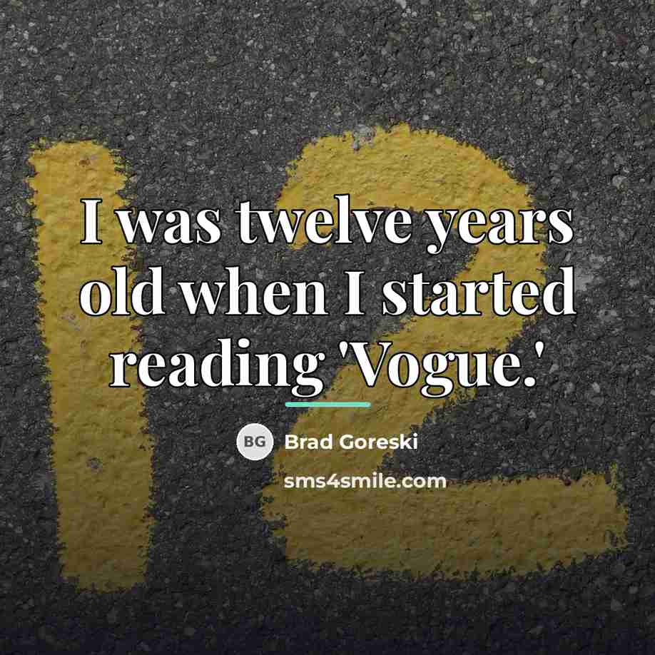 “I was twelve years old when I started reading 'Vogue.'…” quote by Brad Goreski
