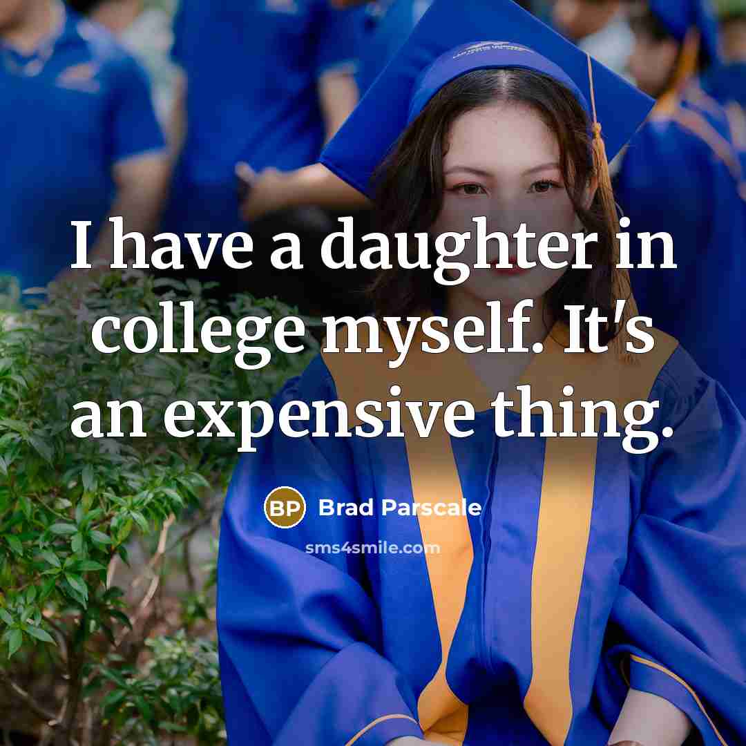“I have a daughter in college myself. It's an expensive…” quote by Brad Parscale