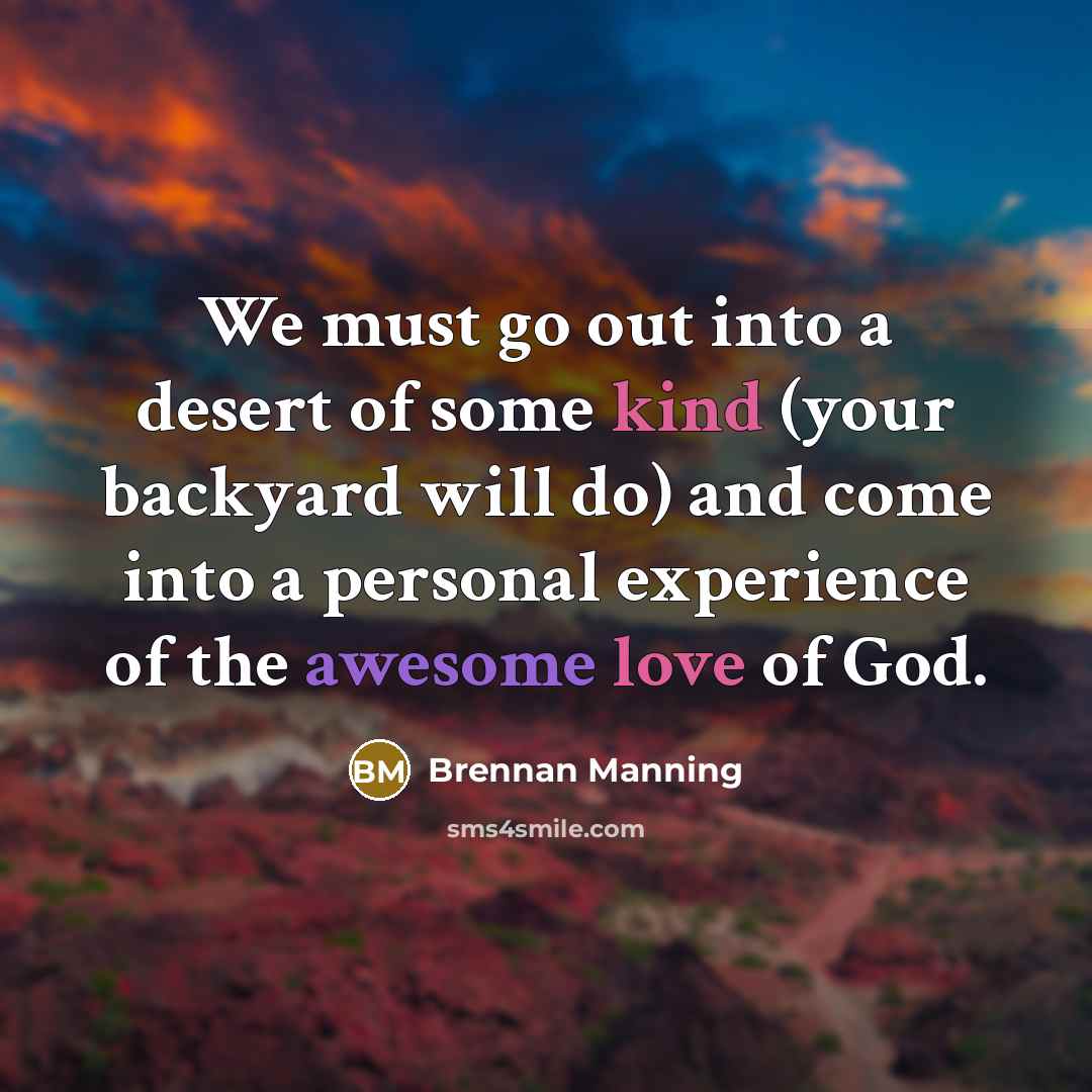 “We must go out into a desert of some kind…” quote by Brennan Manning