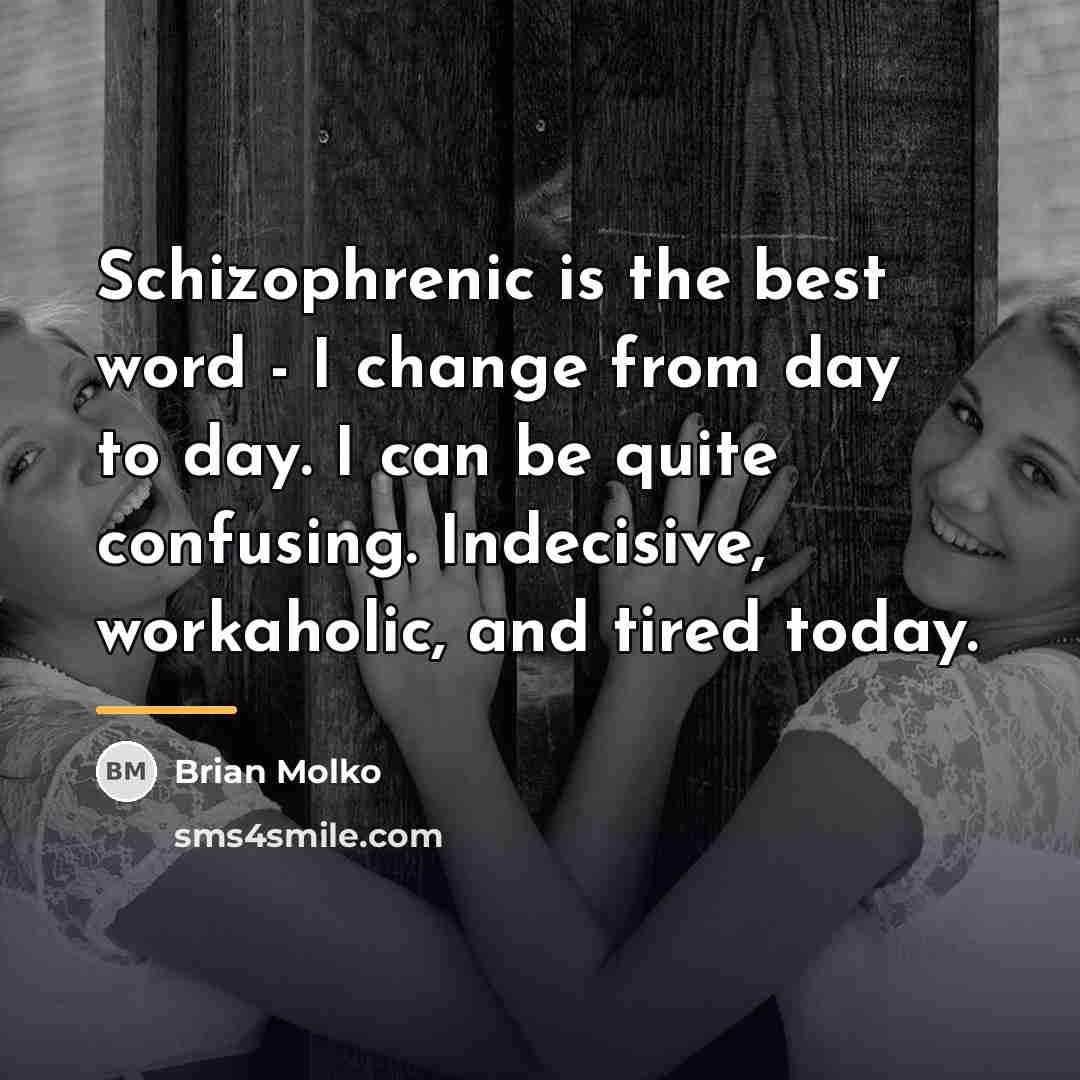 “Schizophrenic is the best word - I change from day…” quote by Brian Molko