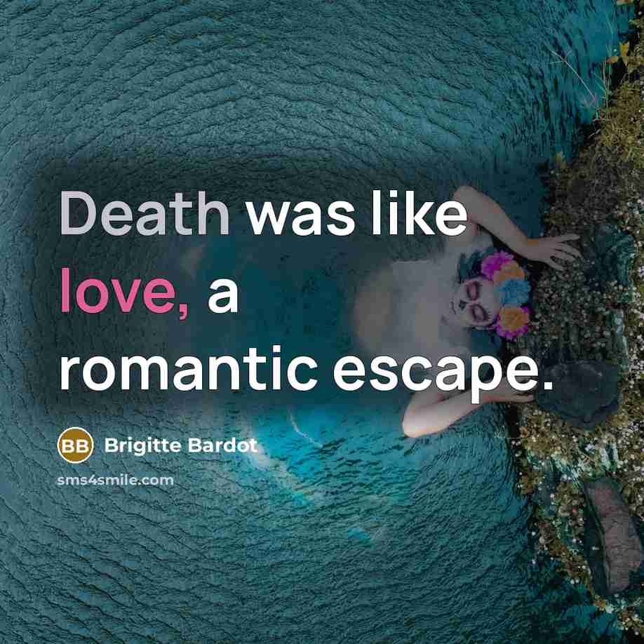 “Death was like love, a romantic escape.…” quote by Brigitte Bardot