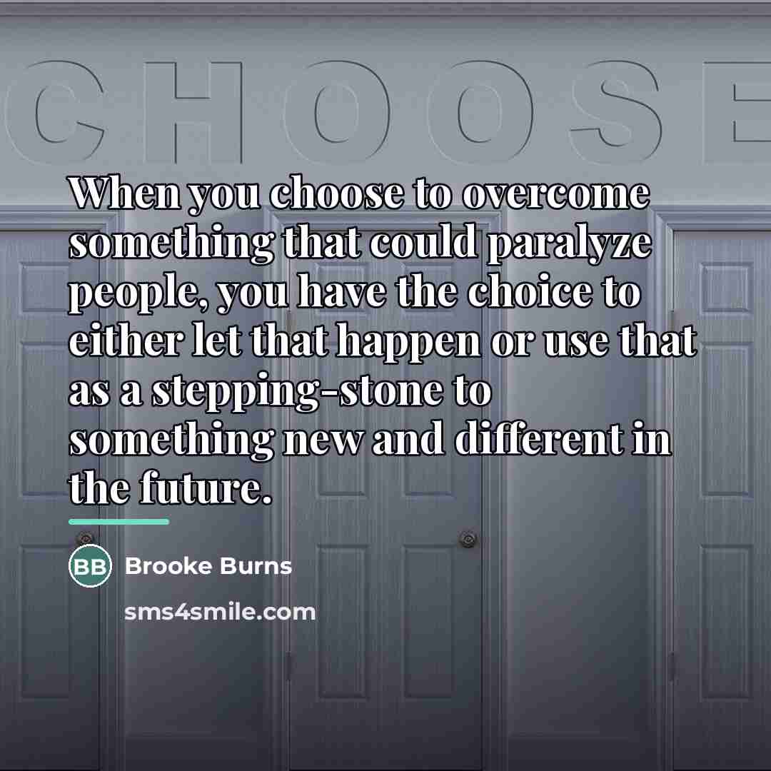 “When you choose to overcome something that could paralyze people,…” quote by Brooke Burns