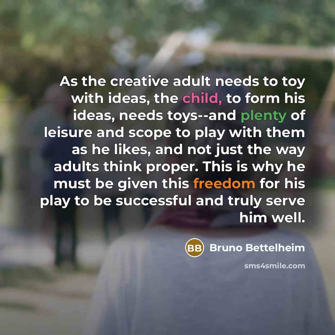 “As the creative adult needs to toy with ideas, the…” quote by Bruno Bettelheim