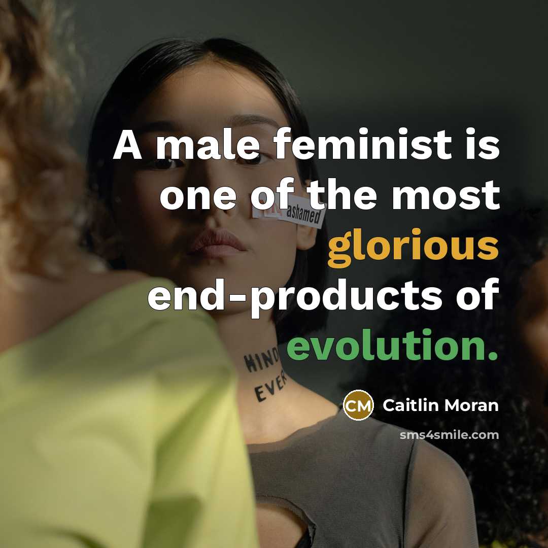 “A male feminist is one of the most glorious end-products…” quote by Caitlin Moran