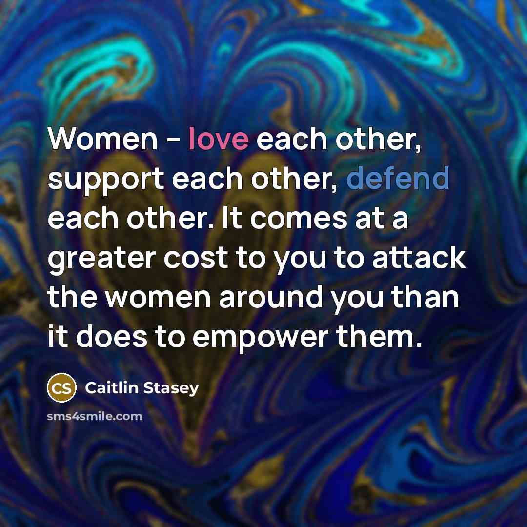 “Women – love each other, support each other, defend each…” quote by Caitlin Stasey