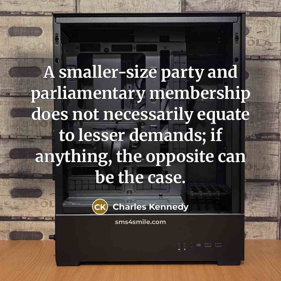 “A smaller-size party and parliamentary membership does not necessarily equate…” quote by Charles Kennedy