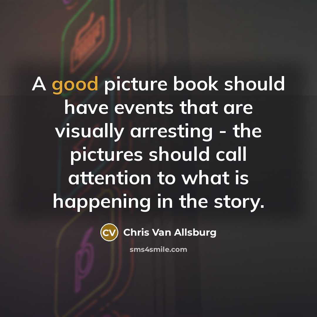 “A good picture book should have events that are visually…” quote by Chris Van Allsburg