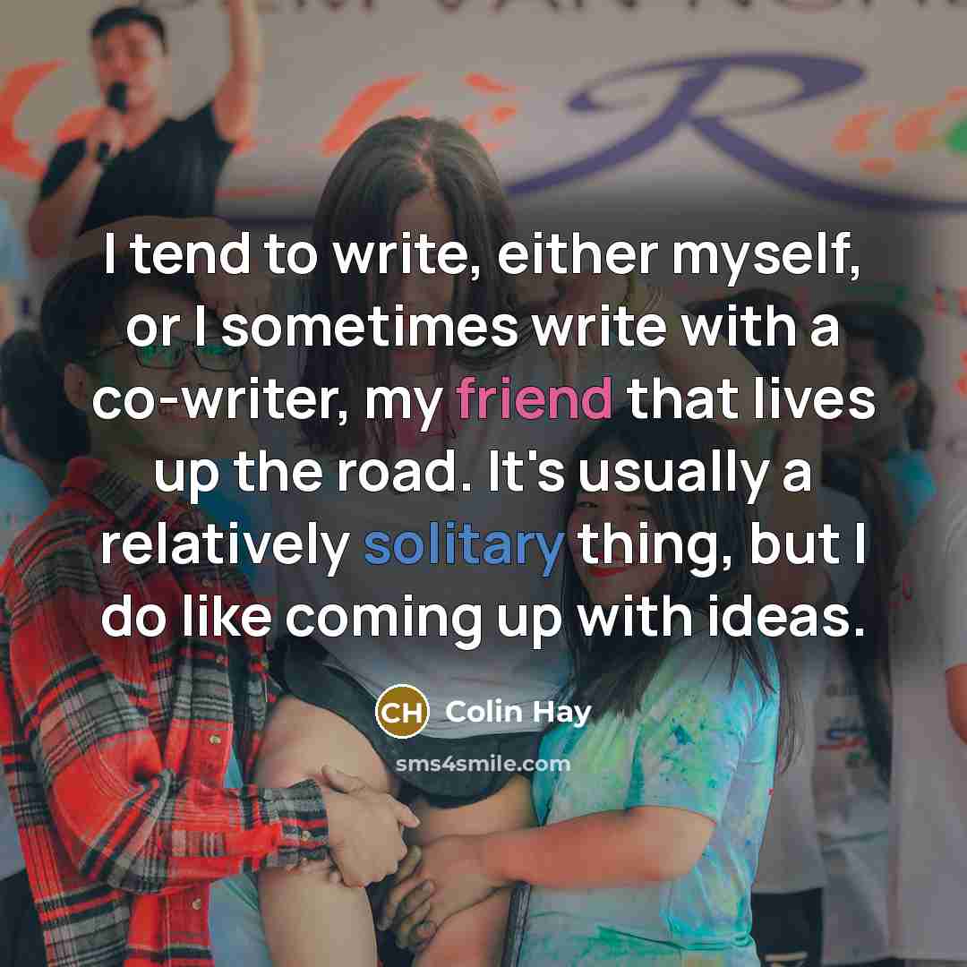 “I tend to write, either myself, or I sometimes write…” quote by Colin Hay