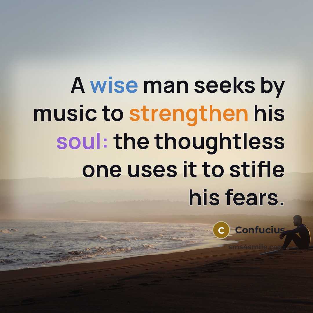 “A wise man seeks by music to strengthen his soul:…” quote by Confucius