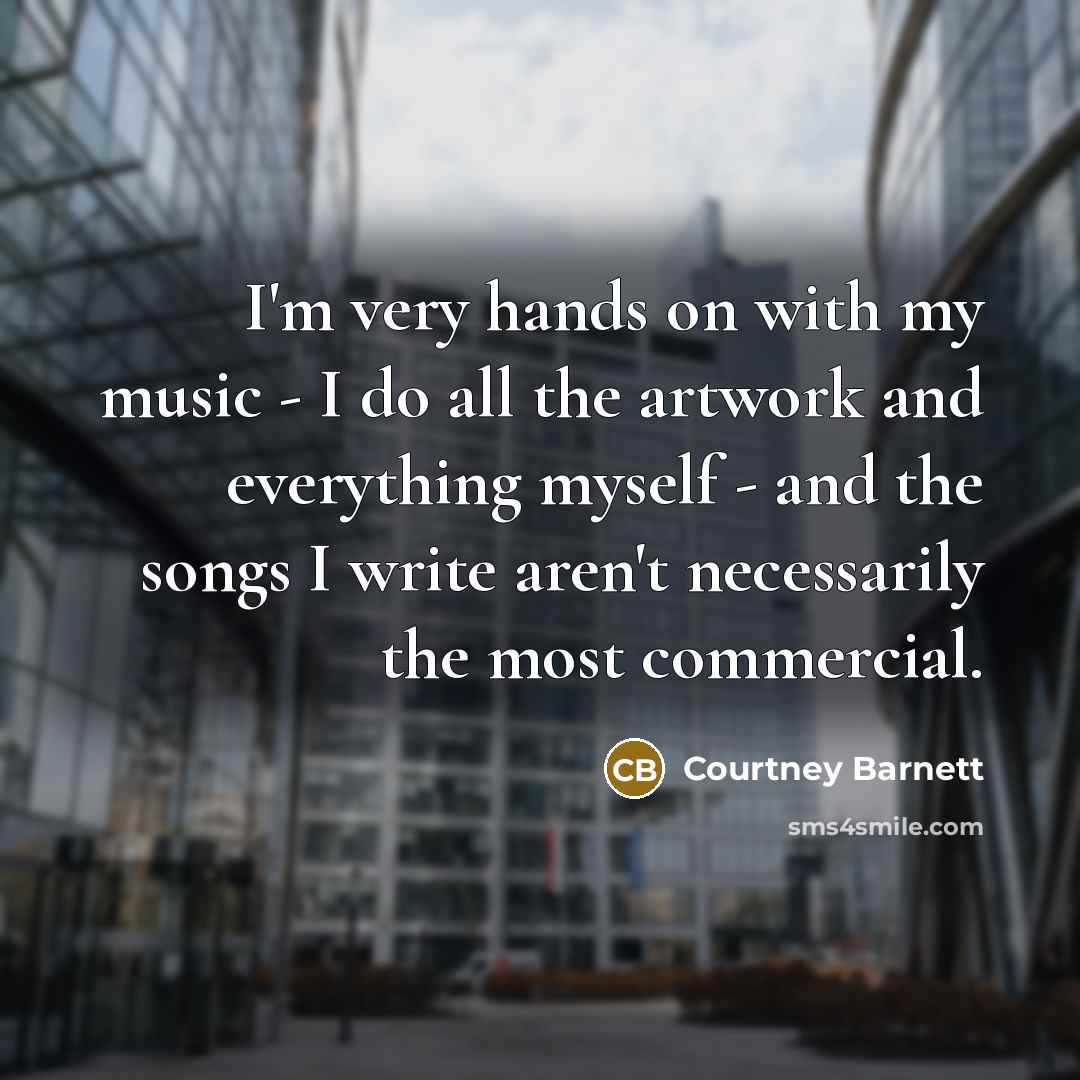 “I'm very hands on with my music - I do…” quote by Courtney Barnett