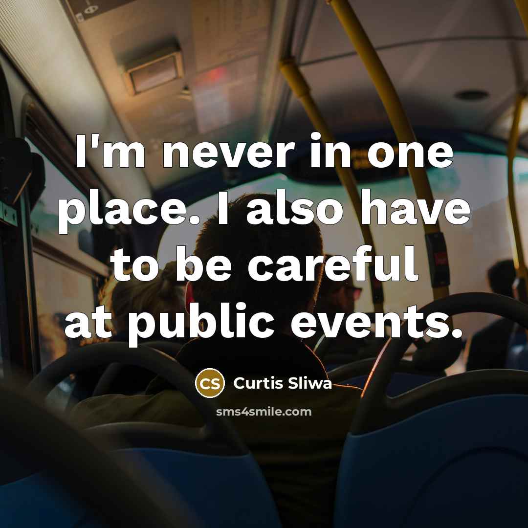“I'm never in one place. I also have to be…” quote by Curtis Sliwa