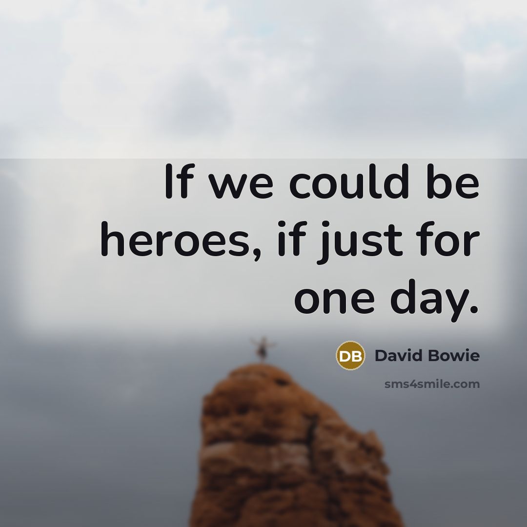 “If we could be heroes, if just for one day.…” quote by David Bowie