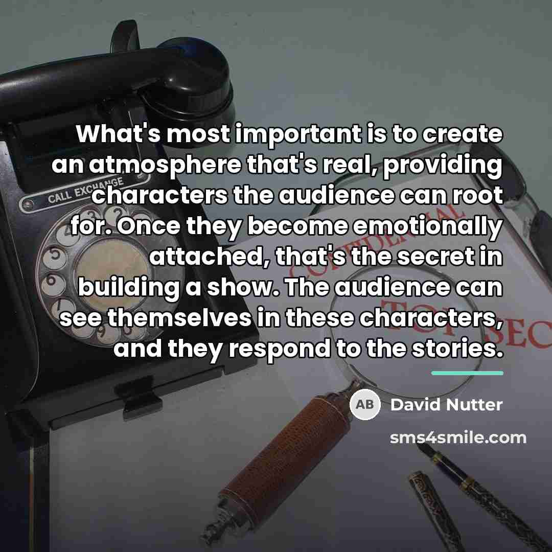 “What's most important is to create an atmosphere that's real,…” quote by David Nutter