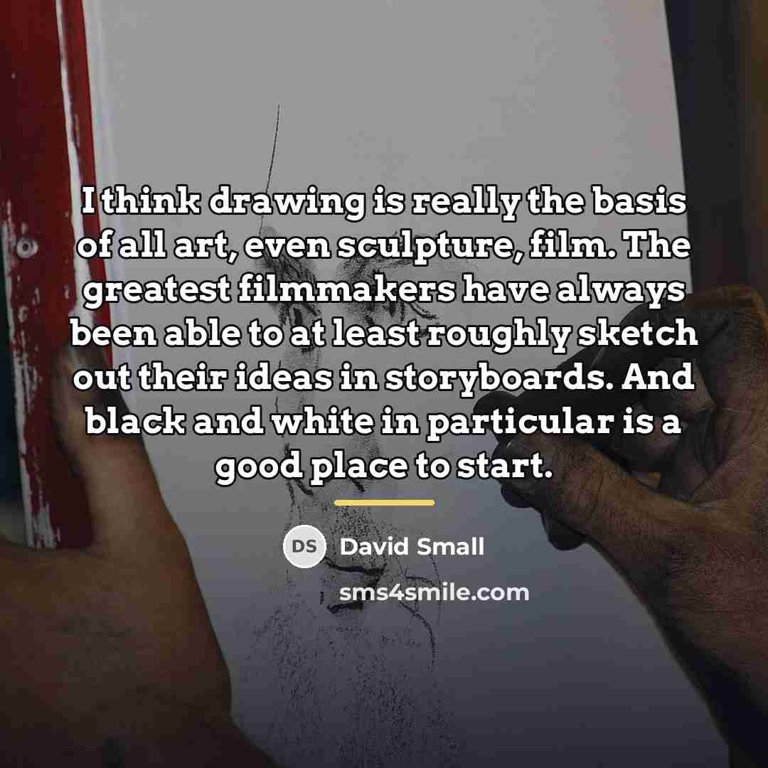 “I think drawing is really the basis of all art,…” quote by David Small