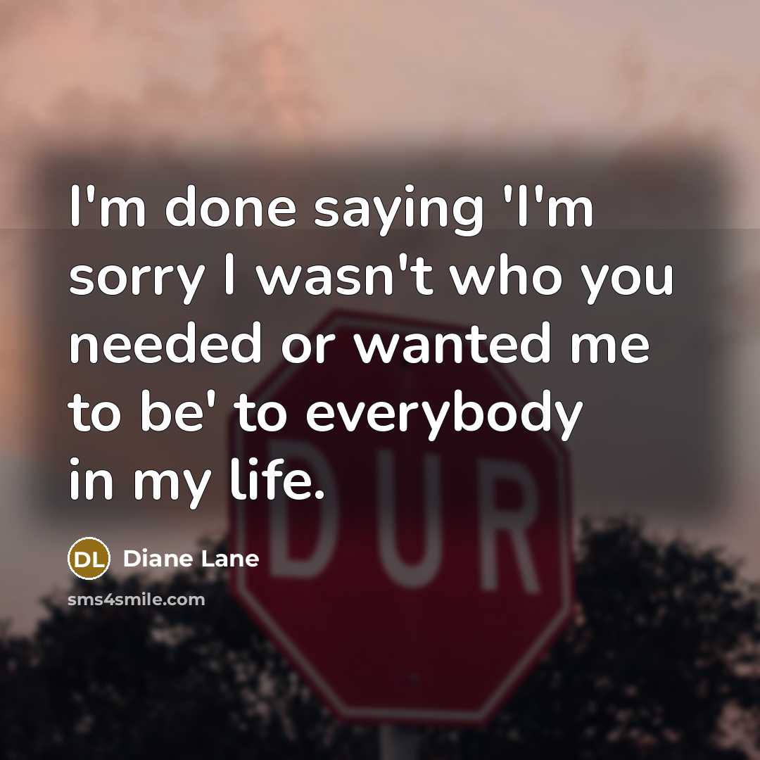 “I'm done saying 'I'm sorry I wasn't who you needed…” quote by Diane Lane