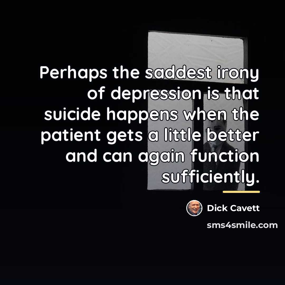 “Perhaps the saddest irony of depression is that suicide happens…” quote by Dick Cavett