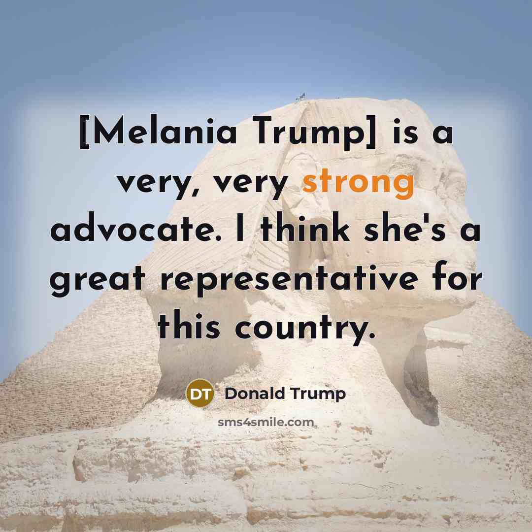 “[Melania Trump] is a very, very strong advocate. I think…” quote by Donald Trump