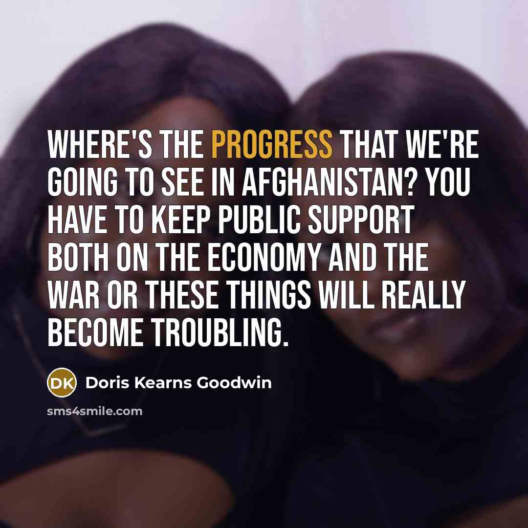 “Where's the progress that we're going to see in Afghanistan?…” quote by Doris Kearns Goodwin