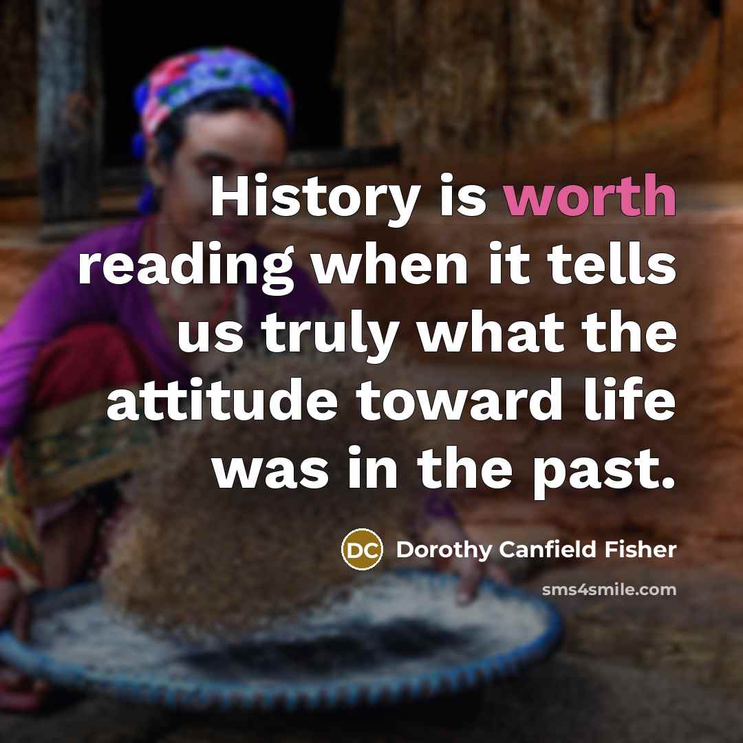 “History is worth reading when it tells us truly what…” quote by Dorothy Canfield Fisher
