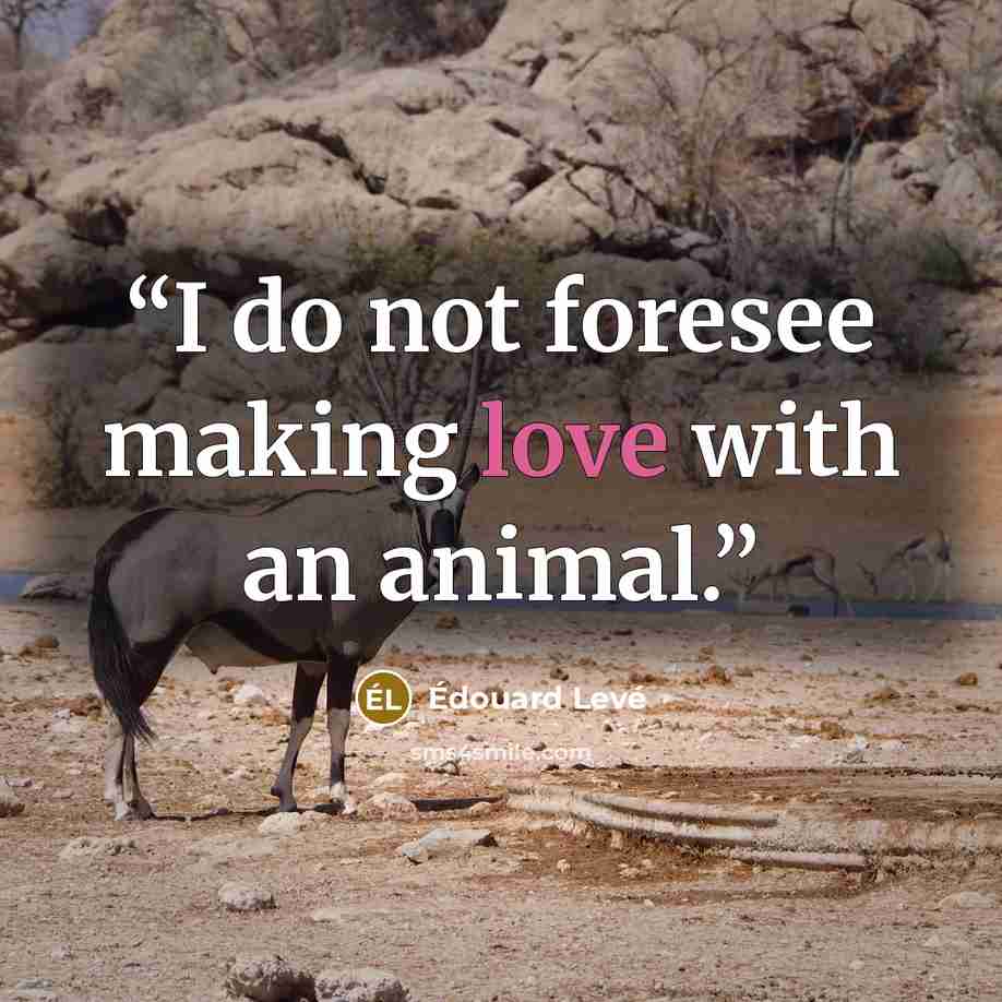 “I do not foresee making love with an animal.” quote by Édouard Levé