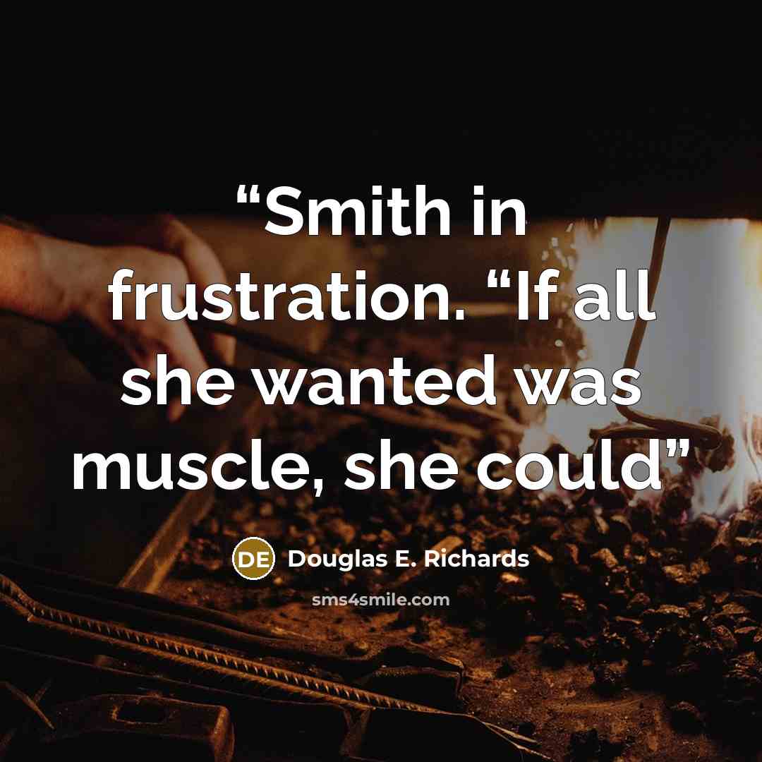 “Smith in frustration. “If all she wanted was muscle, she could” quote by Douglas E. Richards