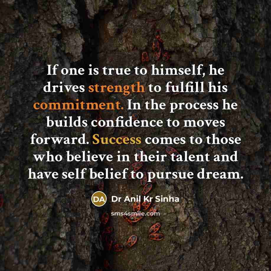 “If one is true to himself, he drives strength to…” quote by Dr Anil Kr Sinha