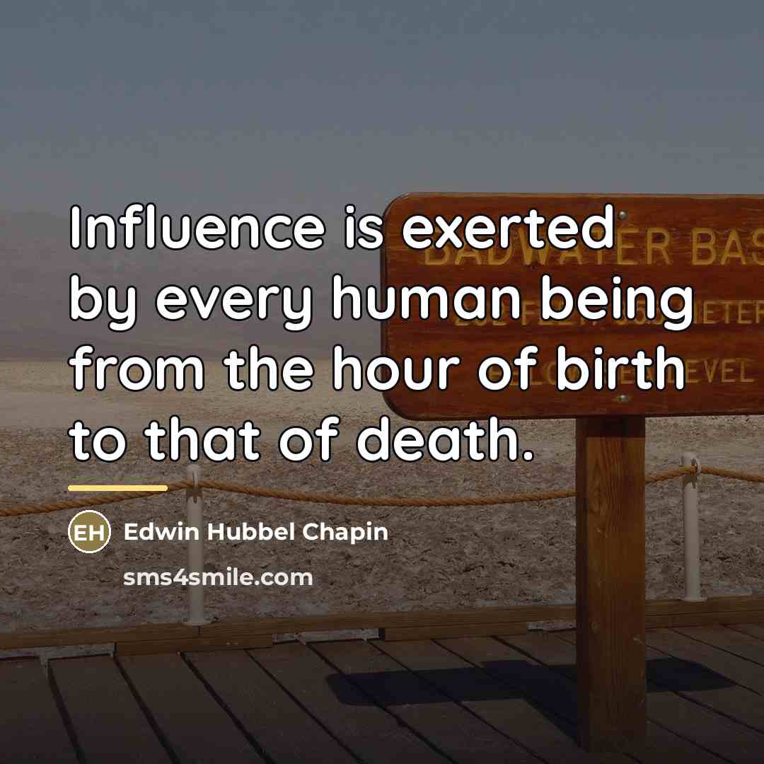“Influence is exerted by every human being from the hour…” quote by Edwin Hubbel Chapin